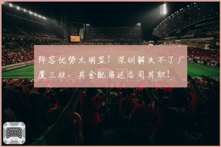 阵容优势太明显！深圳解决不了广厦三核，其余配角还各司其职！