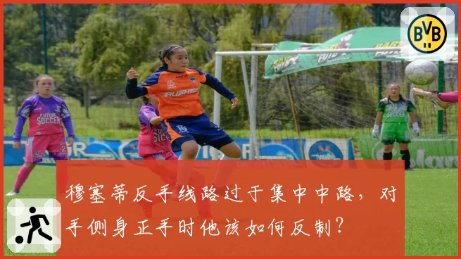 穆塞蒂反手线路过于集中中路，对手侧身正手时他该如何反制？