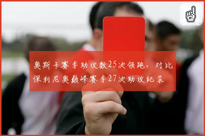 奥斯卡赛季助攻数25次领跑,对比保利尼奥巅峰赛季27次助攻纪录