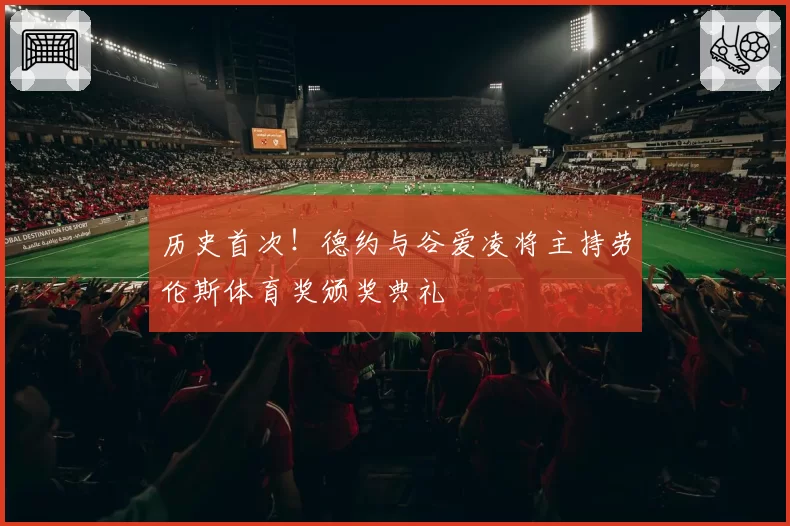 历史首次！德约与谷爱凌将主持劳伦斯体育奖颁奖典礼